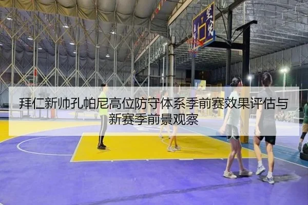 拜仁新帅孔帕尼高位防守体系季前赛效果评估与新赛季前景观察